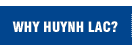 Why Huynh Lac?